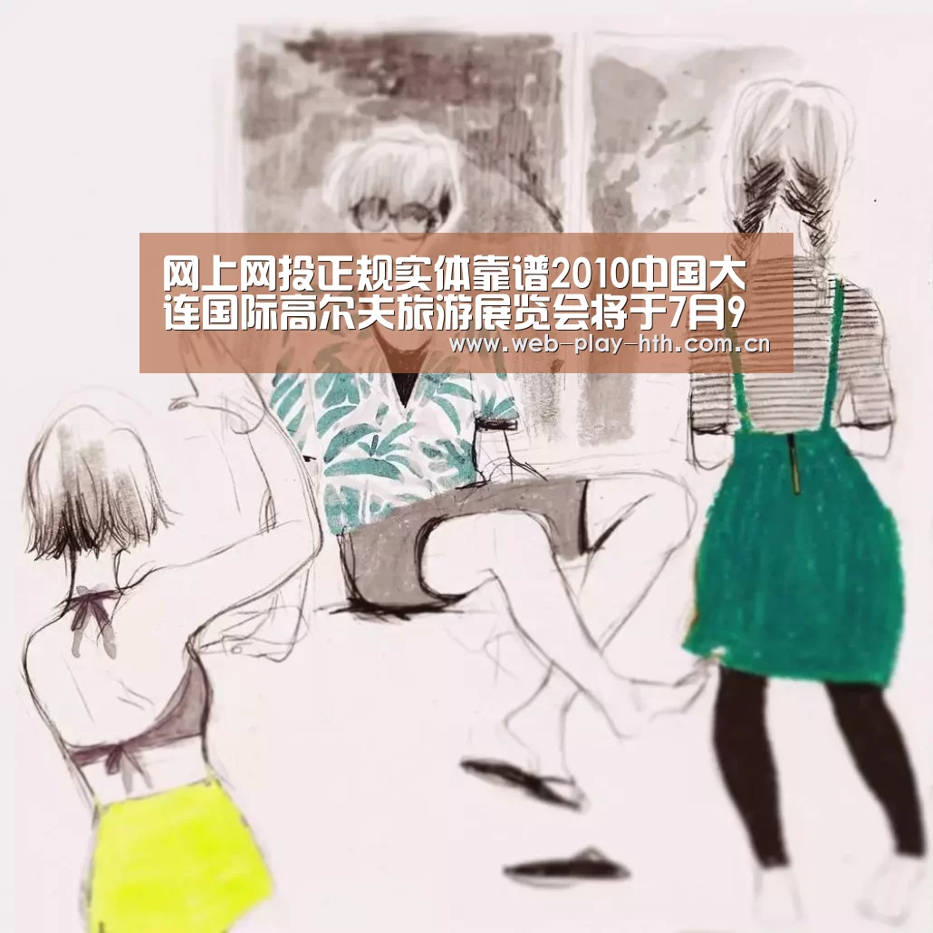 网上网投正规实体靠谱2010中国大连国际高尔夫旅游展览会将于7月9日至11日在大连星海会展中心举行【华体会官方】(图1) 华体会官方