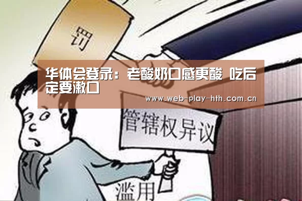 华体会登录:老酸奶口感更酸 吃后定要漱口(图1) 华体会登录